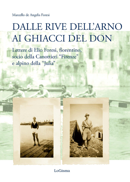 Dalle rive dell'Arno ai ghiacci del Don. Lettere di Elio Foresi, fiorentino, socio della Canottieri «Firenze» e alpino della «Julia»