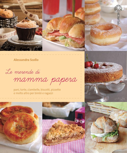 Le merende di mamma papera. Pani, torte, ciambelle, biscotti, pizzette e molto altro per bimbi e ragazzi