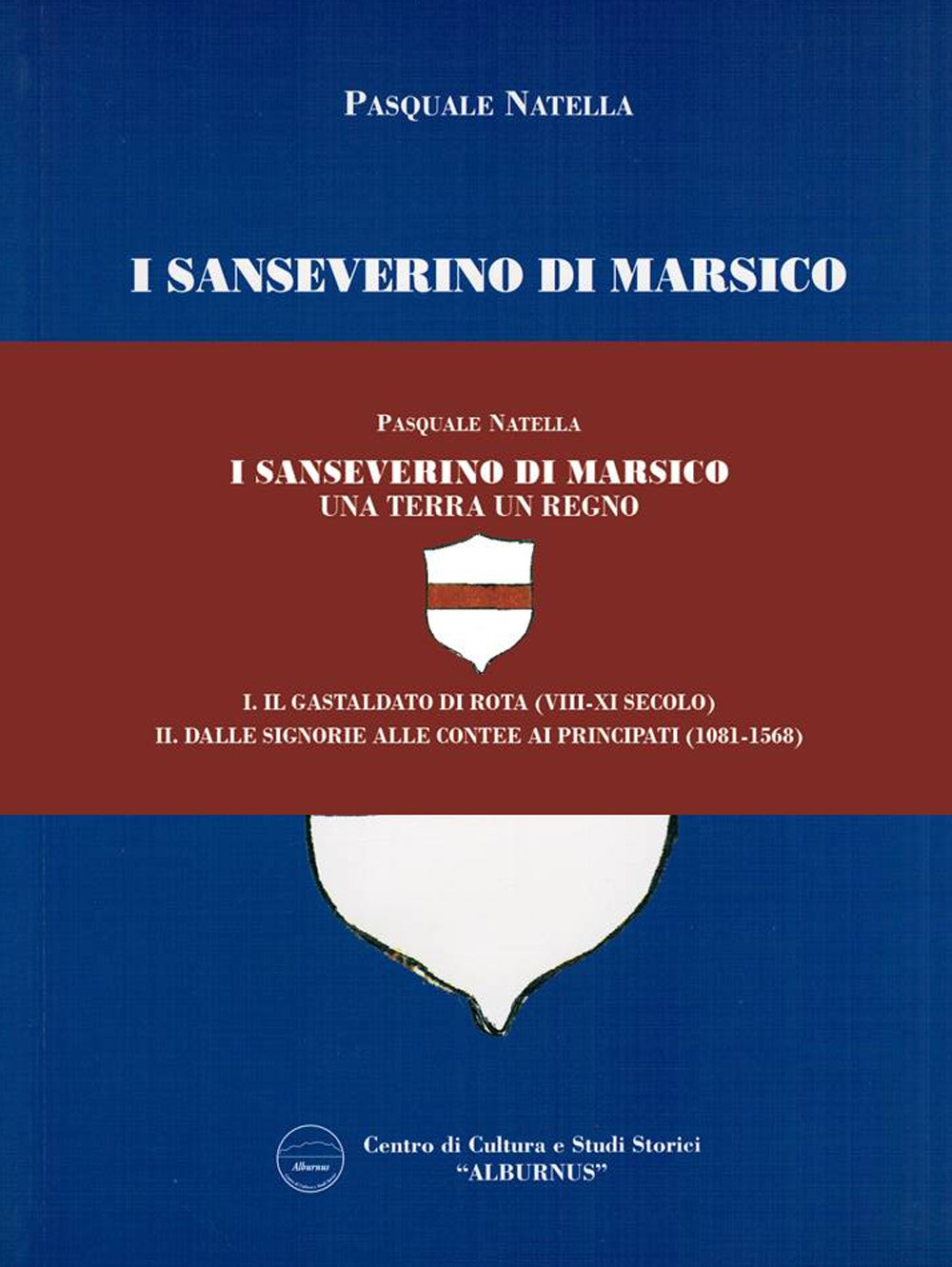 I Sanseverino di Marsico. Una terra un regno. Vol. 1-2: Il Gastaldato di Rota (VIII-XI secolo)-Dalle Signorie alle Contee, ai Principati (1081-1568)