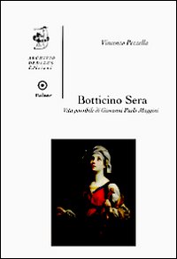 Botticino Sera. Vita possibile di Giovanni Paolo Maggini. Ediz. illustrata