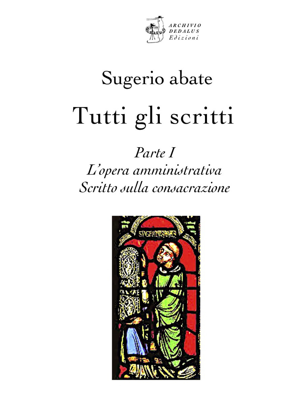 Tutti gli scritti. Sugerio abate. Vol. 1: L' opera amministrativa. Scritto sulla consacrazione