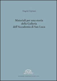 Materiali per una storia della galleria dell'Accademia di San Luca. Ediz. illustrata
