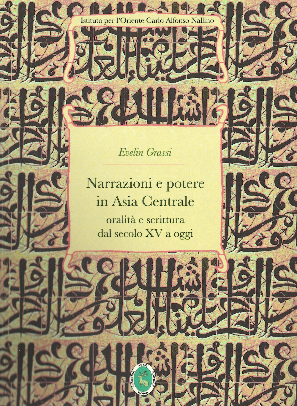 Comunicazione letteraria, potere politico e immaginazione storica in Asia centrale. Dal sec. XV ai nostri giorni. Ediz. integrale