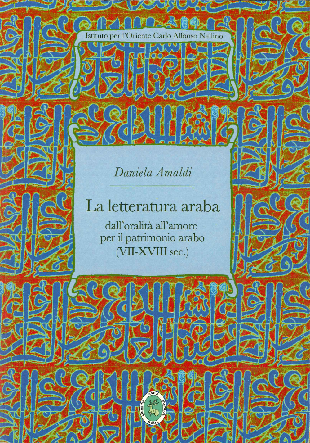 La letteratura araba. Dall'oralità all'amore per il patrimonio arabo (VII-XVIII sec.)