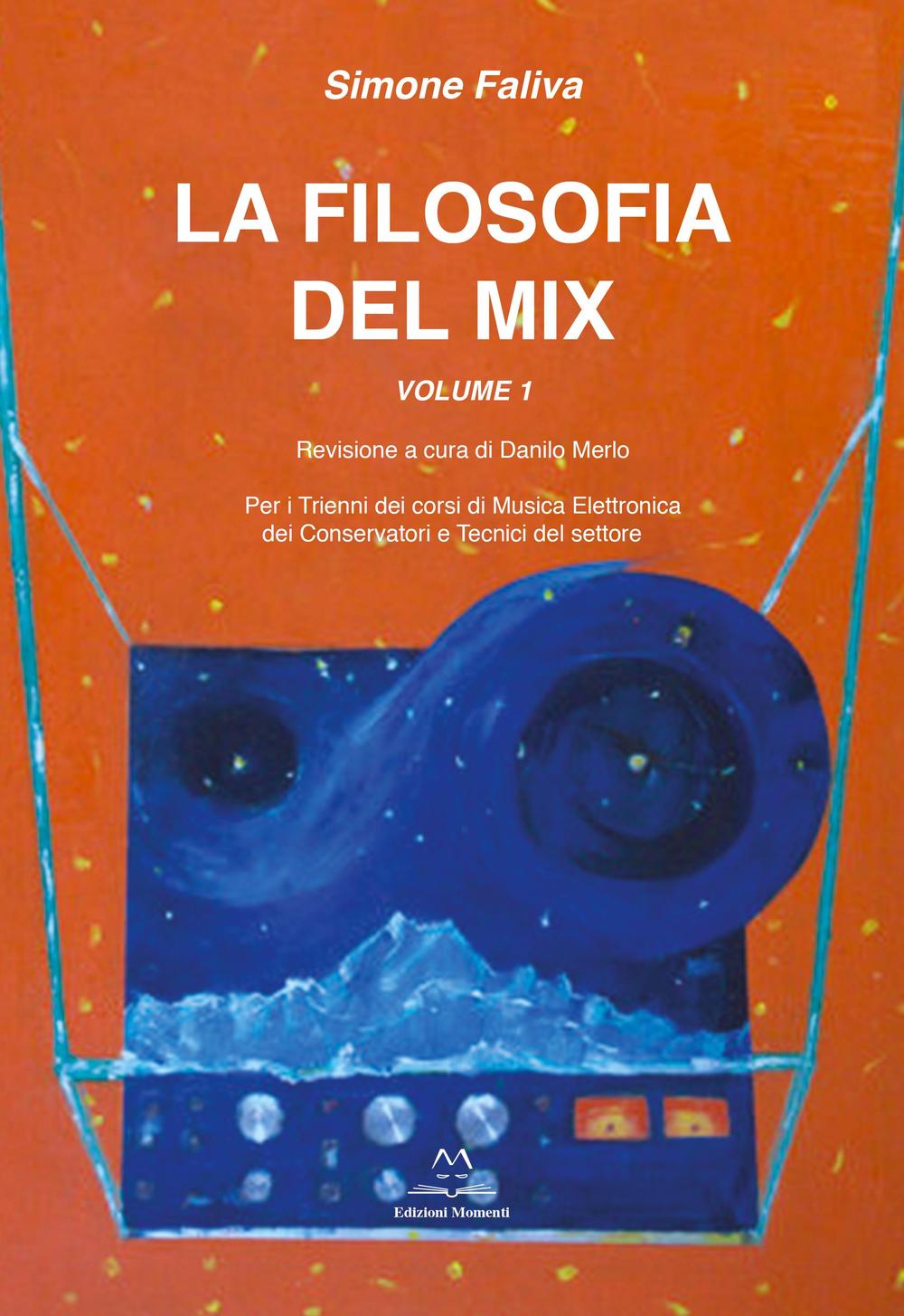 La filosofia del mix. Per i trienni dei corsi di musica elettronica dei conservatori e tecnici del settore. Vol. 1