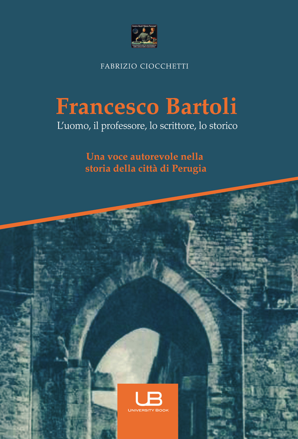 Francesco Bartoli. L'uomo, il professore, lo scrittore, lo storico
