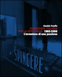 Fondazione italiana per la fotografia 1985-2006. L'avventura di una passione. Ediz. illustrata