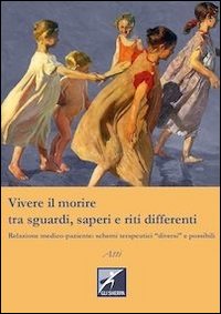 Vivere il morire tra sguardi, saperi e riti differenti. Relazione medico-paziente: schemi terapeutici diversi e possibili