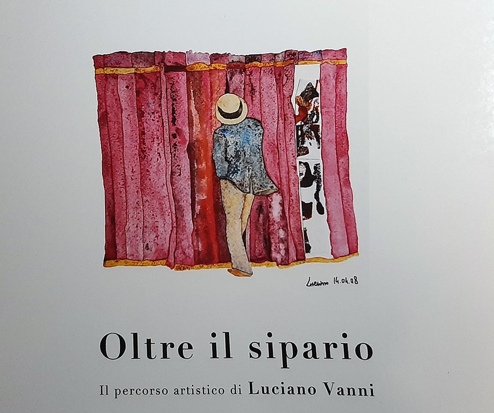 Oltre il sipario. Il percorso artistico di Luciano Vanni. Ediz. illustrata