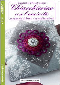 Chiacchierino con l'uncinetto. La tecnica di base. Le realizzazioni. Merletto. Creazioni di Viviane Deroover