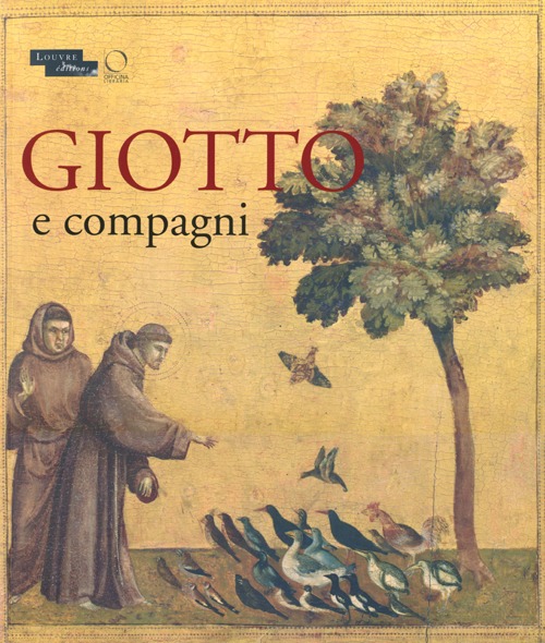 Giotto e compagni. Catalogo della mostra (Parigi, 18 aprile 15 luglio 2013). Ediz. francese