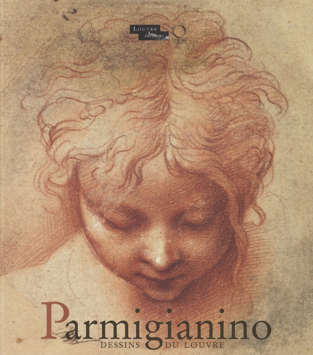 Parmigianino. Dessins du Louvre. Catalogo della mostra (Parigi, 17 dicembre 2015-15 febbraio 2016). Ediz. illustrata