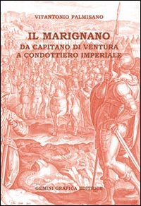 Il Marignano. Da capitano di ventura a condottiero imperiale