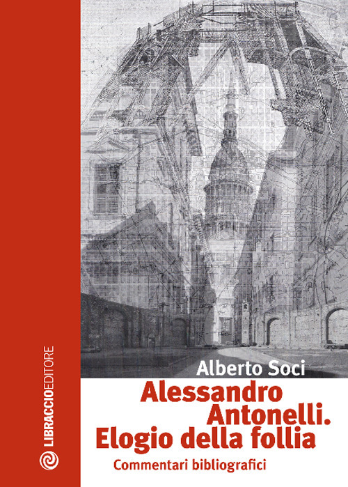 Alessandro Antonelli. Elogio della follia. Commentari bibliografici