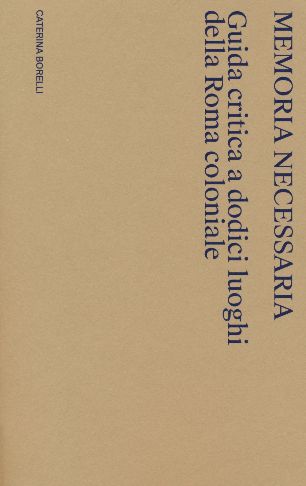 Memoria necessaria. Guida critica a dodici luoghi della Roma coloniale