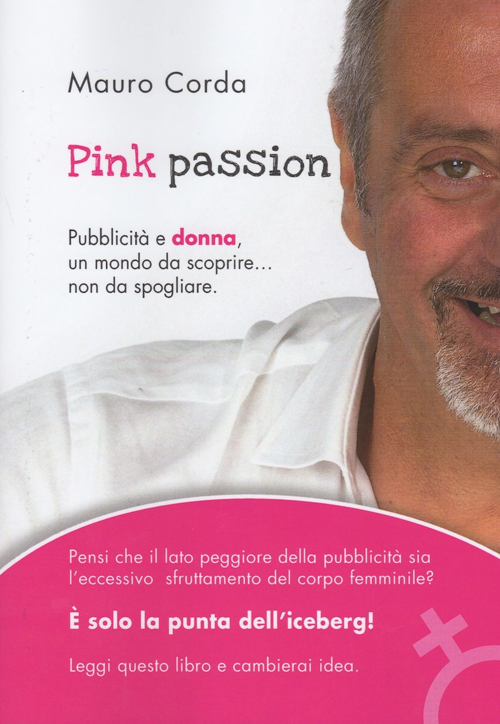 Pink passion. Pubblicità e donna, un mondo da scoprire... non da spogliare