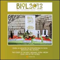 Biol 2013. Guida ai migliori oli extravergine di oliva biologici nel mondo. Ediz. italiana e inglese