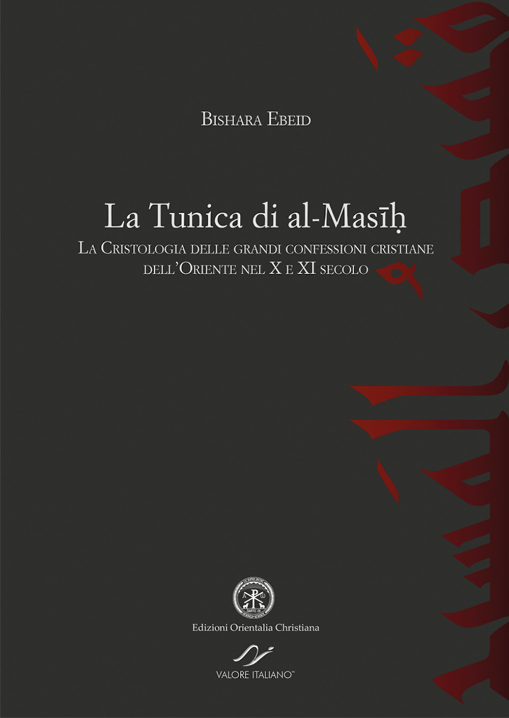 La tunica di al-Masih. La cristologia delle grandi confessioni cristiane dell'Oriente nel X e XI secolo
