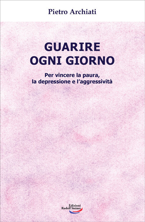 Guarire ogni giorno. Per vincere la paura, la depressione e l'aggressività