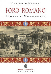 Il Foro Romano. Storia e monumenti