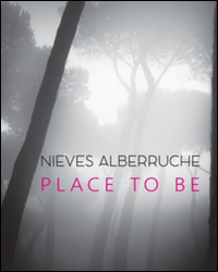 Nieves Alberruche. Place to be. Catalogo della mostra (Roma, 23 gennaio-27 febbraio 2016). Ediz. illustrata