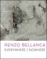 Renzo Bellanca. Everywhere nowhere. Catalogo della mostra (Roma, 21 novembre 2015-15 gennaio 2016). Ediz. illustrata