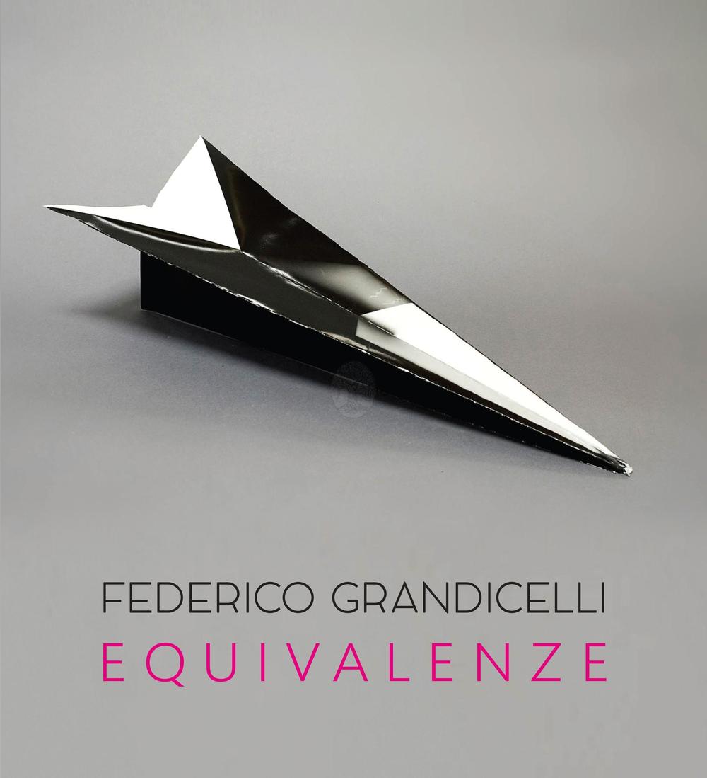 Federico Grandicelli. Equivalenze. Catalogo della mostra (Roma, 5 marzo-14 aprile 2016). Ediz. illustrata