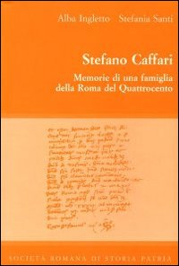 Stefano Caffari. Memorie di una famiglia della Roma del Quattrocento. Testo latino e italiano