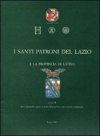 I santi patroni del Lazio. Vol. 1: La provincia di Latina