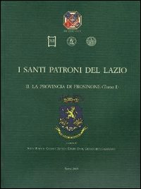 I santi patroni del Lazio. Vol. 2: La provincia di Frosinone