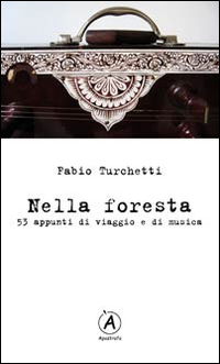 Nella foresta. 53 appunti di viaggio e di musica