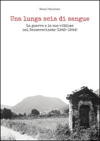 Una lunga scia di sangue. La guerra e le sue vittime nel Sanseverinate (1943-1944)