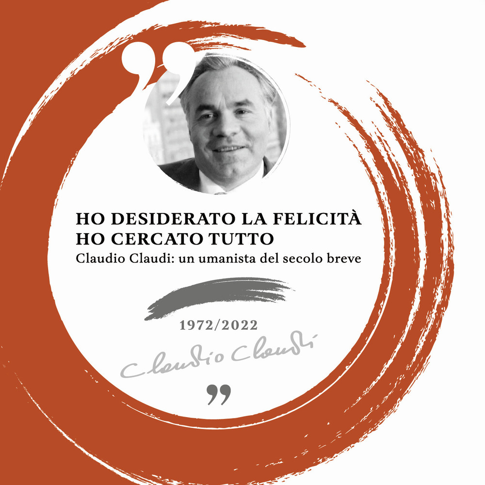 Ho desiderato la felicità ho cercato tutto. Claudio Claudi: un umanista del secolo breve