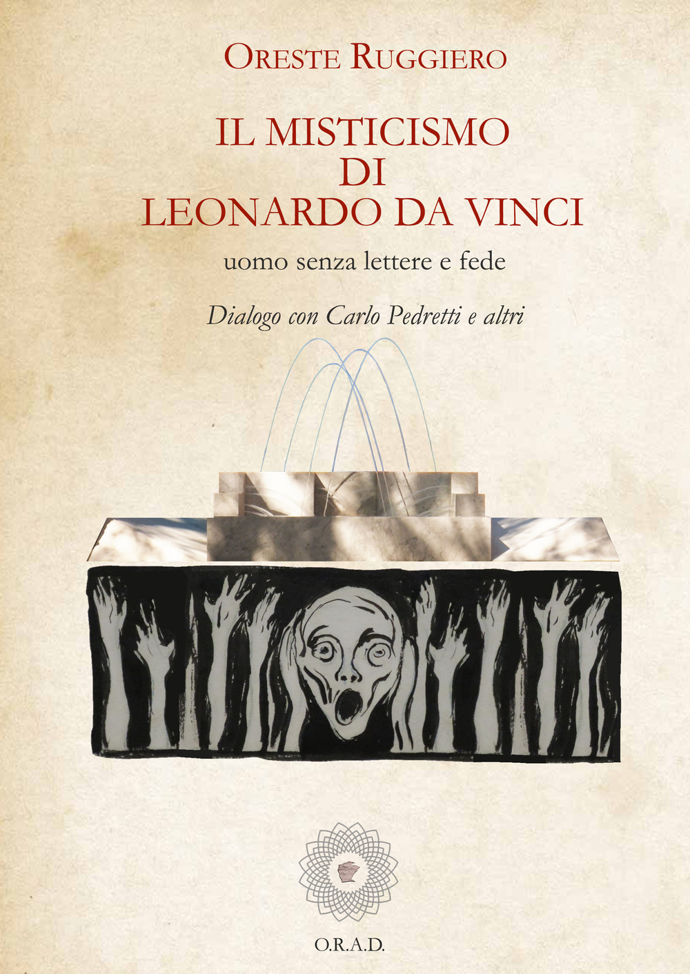 Il misticismo di Leonardo Da Vinci. Uomo senza lettere a fede. Dialogo con Carlo Pedretti e altri