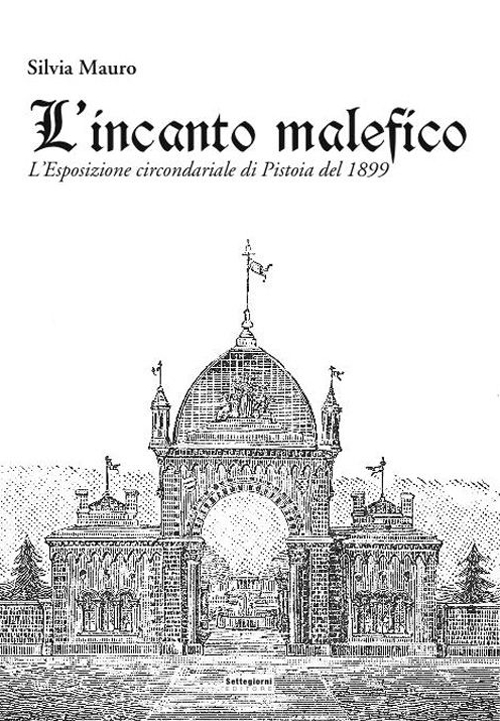 L'incanto malefico. L'esposizione circondariale di Pistoia del 1899. Con cartina