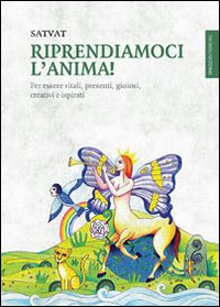 Riprendiamoci l'anima! Per essere vitali, presenti, gioiosi, creativi e ispirati