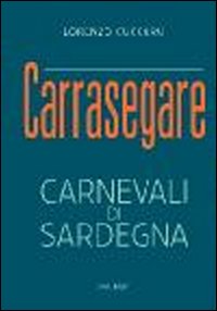 Carrasegare. Carnevali di Sardegna