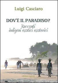 Dov'è il paradiso. Racconti indigeni esotici esoterici