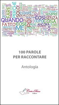 100 parole per raccontare. Antologia di raconti brevi