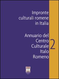 Impronte culturali romene in Italia. Annuario del Centro culturale italo romeno. Ediz. multilingue. Vol. 2
