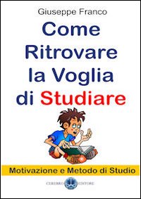 Come ritrovare la voglia di studiare. Motivazione e metodo di studio