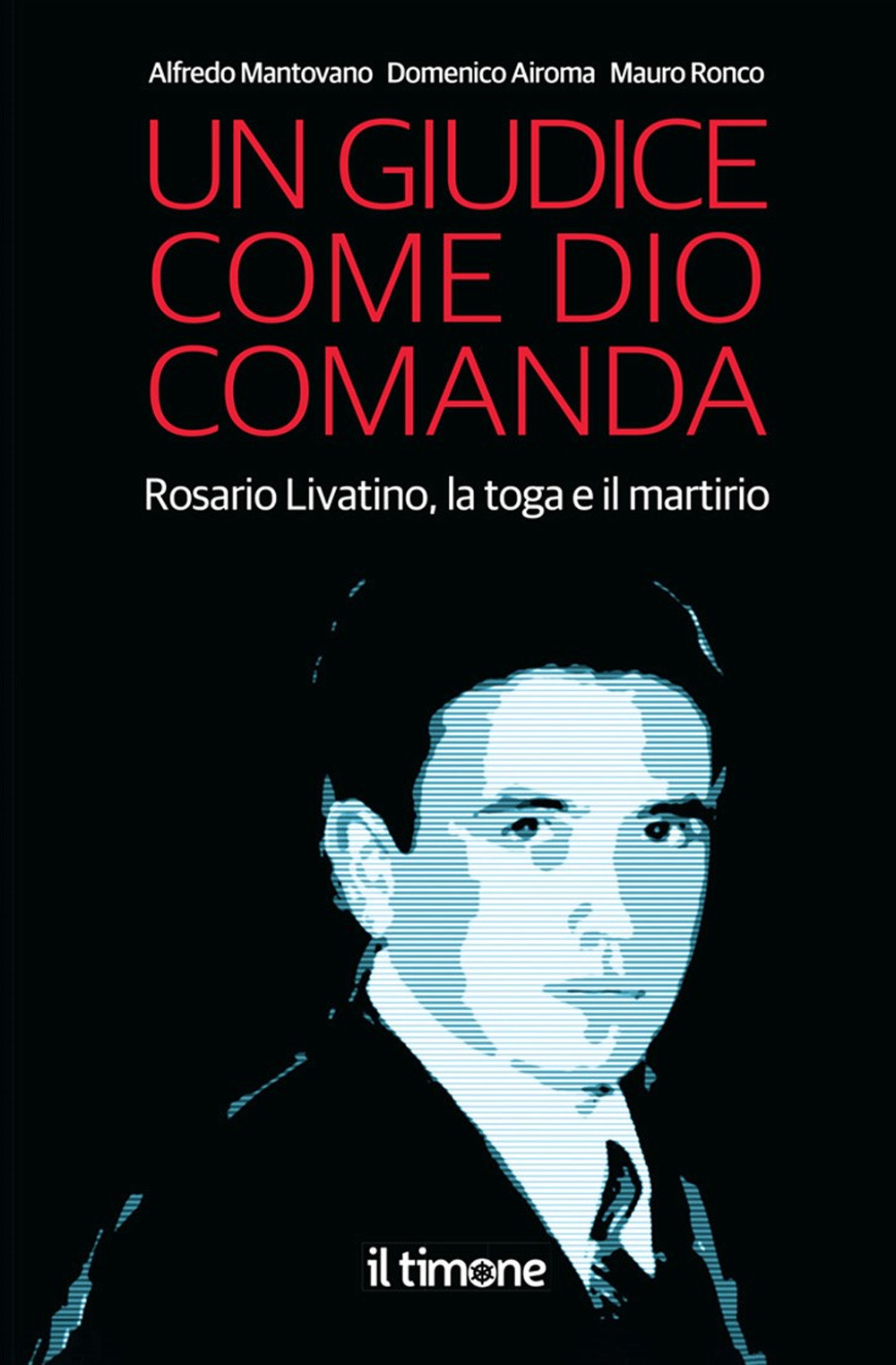 Un giudice come Dio comanda. Rosario Livatino, la toga e il martirio