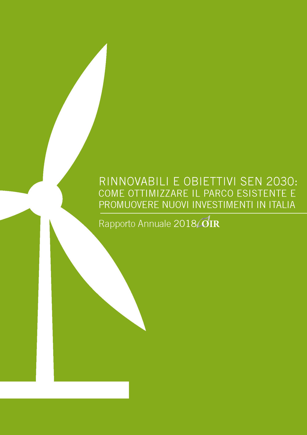 Rinnovabili e obiettivi SEN 2030: come ottimizzare il parco esistente e promuovere nuovi investimenti in Italia. Rapporto annuale 2018 OIR