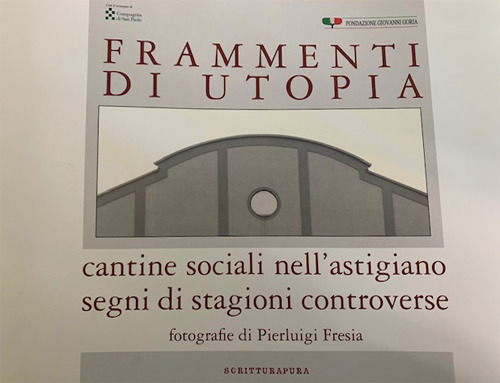 Frammenti di utopia. Cantine sociali nell'astigiano. Segni di stagioni controverse. Ediz. illustrata