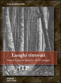 Luoghi ritrovati. Itinerari di geografia umana tra natura e paesaggio