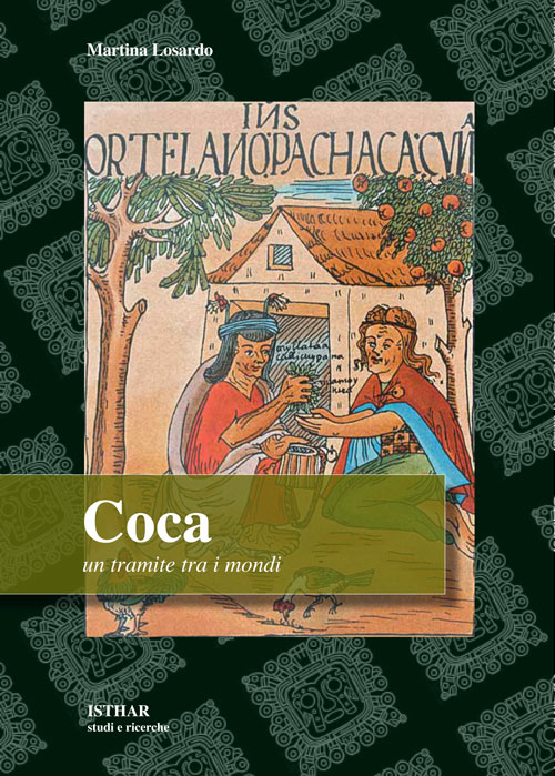 Coca. Un tramite tra i mondi. Miti, contraddizioni e pratiche identitarie sulla hoja sagrada degli Inca