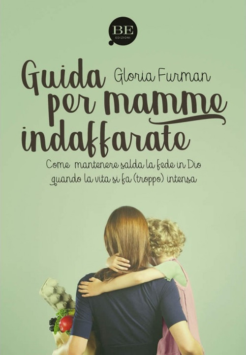 Guida per mamme indaffarate. Come mantenere salda la fede in Dio quando la vita si fa (troppo) intensa