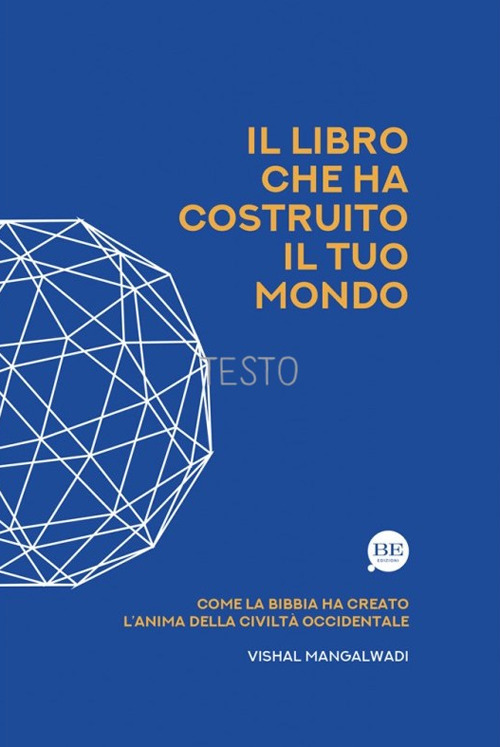 Il Libro che ha costruito il tuo mondo. Come la Bibbia ha creato l'anima della civiltà occidentale