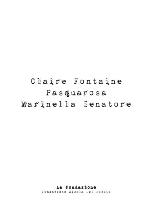 Claire Fontaine, Pasquarosa, Mariella Senatore. Catalogo della mostra. Ediz. illustrata