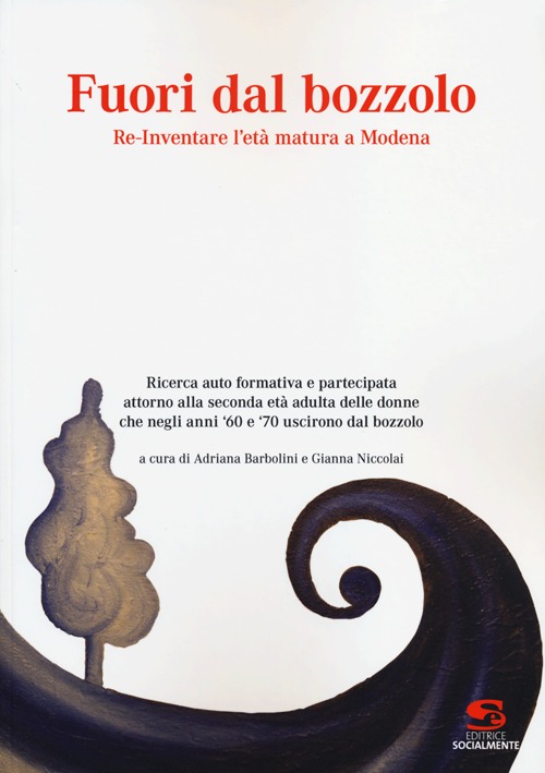 Fuori dal bozzolo. Re-Inventare l'età matura a Modena. Ricerca auto foemativa e partecipata attorno alla seconda età adulta delle donne...